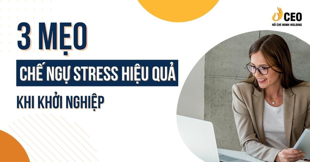 3 mẹo giúp chế ngự stress hiệu quả khi khởi nghiệp - CEO Hồ Chí Minh Holding 1 3 cách giảm căng thẳng khi startup hiệu quả