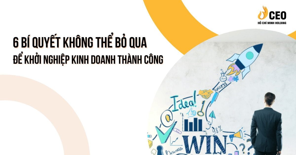 6 bí quyết không thể bỏ qua để khởi nghiệp kinh doanh thành công