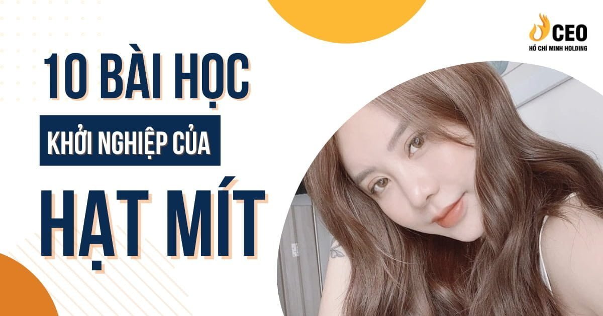 Case study: 10 bài học khởi nghiệp của Hạt Mít - CEO Hồ Chí Minh Holding 1 Case study: 10 bài học khởi nghiệp của Hạt Mít