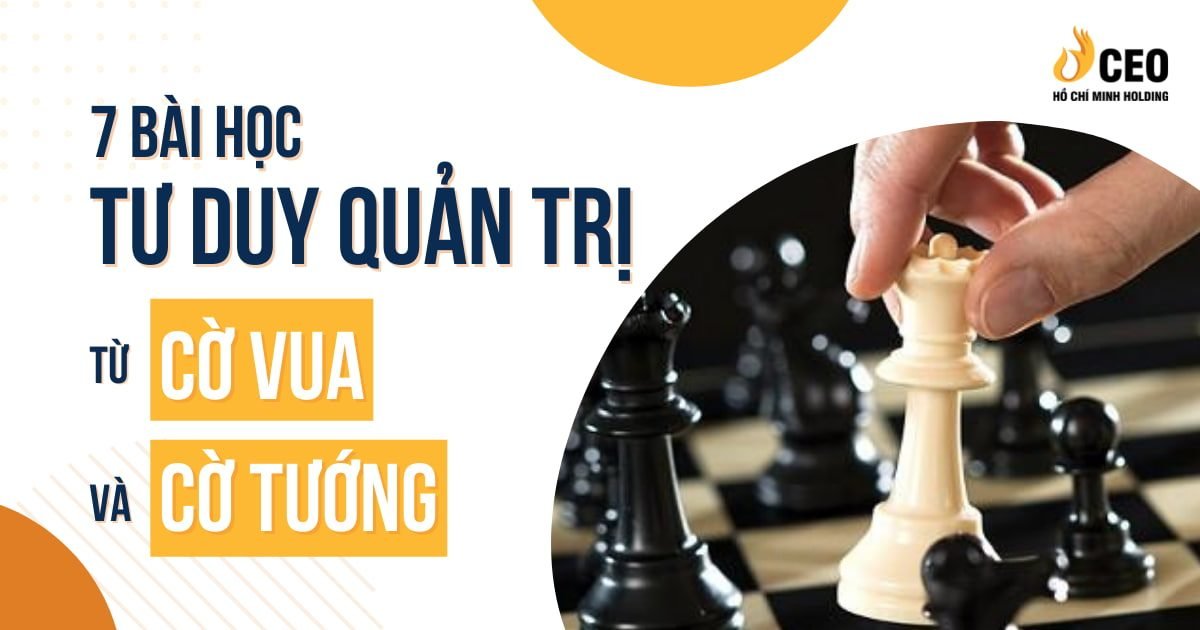 7 bài học về tư duy quản trị rút ra từ cờ vua và cờ tướng - CEO Hồ Chí Minh Holding 1 7 bài học tư duy rút ra từ cờ vua và cờ tướng