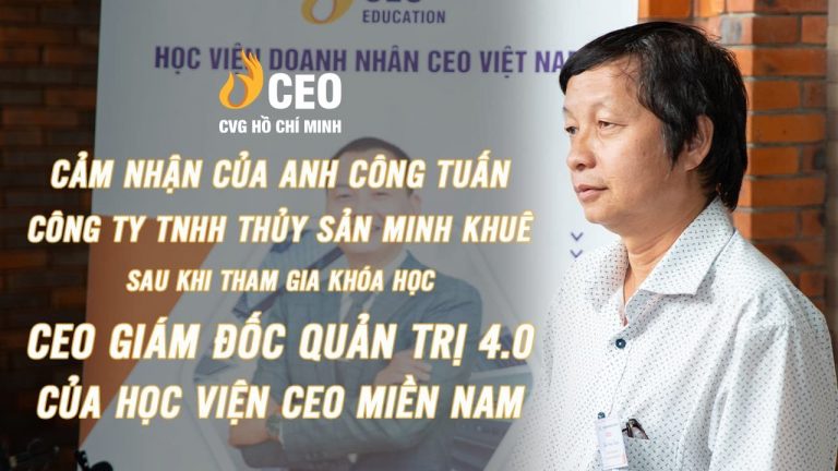 Review của Học viên về khóa CEO Quản trị 4.0 K77 - Anh Trần Công Tuấn | Học Viện CEO Miền Nam