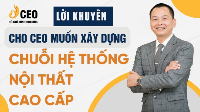 Lời khuyên cho CEO muốn xây dựng chuỗi hệ thống nội thất cao cấp