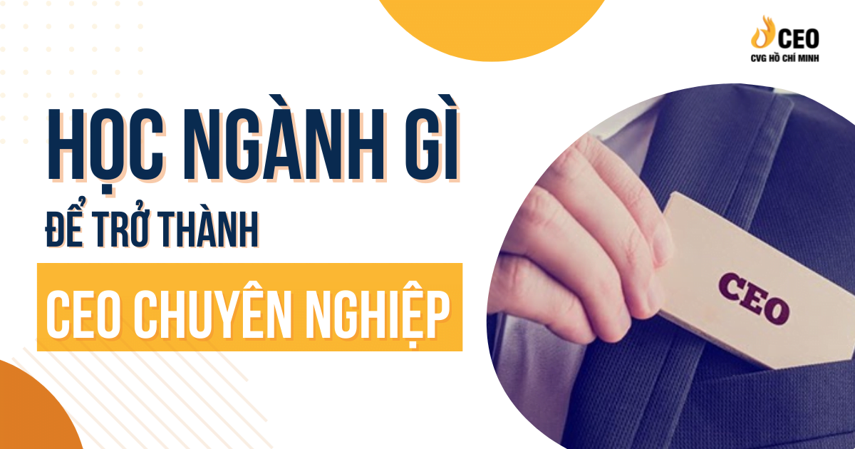 Học ngành gì để trở thành CEO chuyên nghiệp