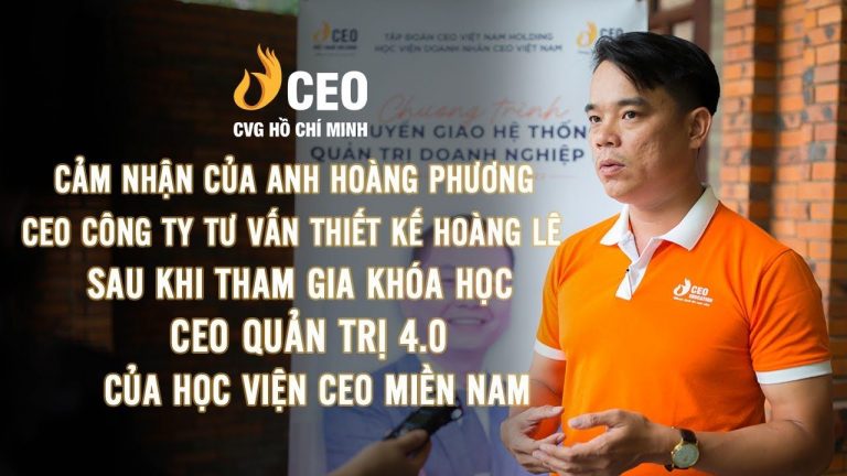 Cảm nhận của anh Hoàng Phương sau khi Tham gia Chương trình CEO Quản trị 4.0 của Học viện CEO Miền Nam