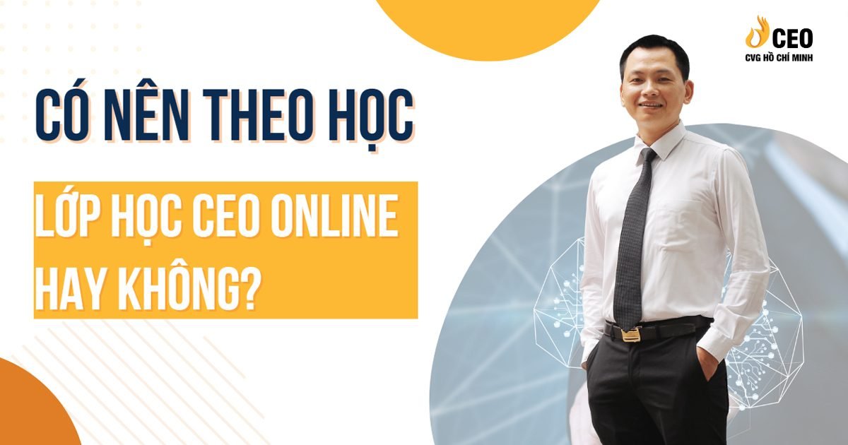 Có nên theo học lớp học CEO online hay không? 1 lop-hoc-ceo-online