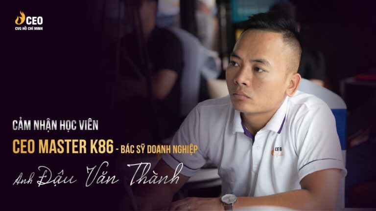Cảm nhận của anh Văn Thành sau khi tham gia chương trình CEO Master của Học viện CEO Miền Nam
