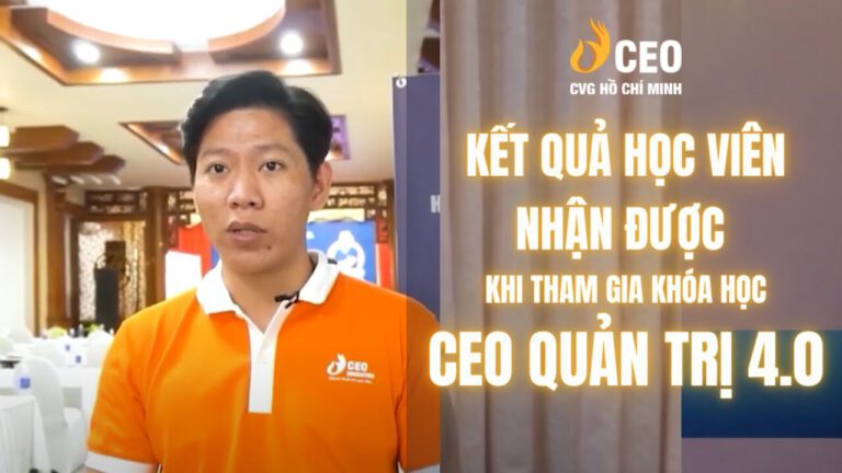 Cảm nhận của Anh Nguyễn Văn Mạnh sau khi Tham gia Chương trình CEO Quản trị 4.0 của Học viện CEO Miền Nam