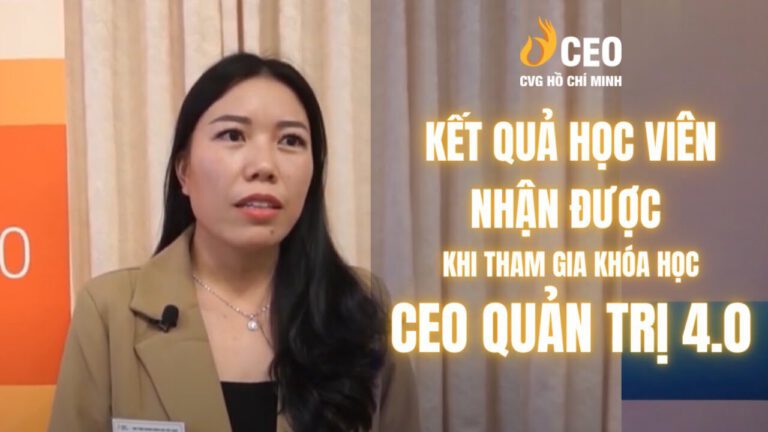 Cảm nhận của Học viên sau khi Tham gia Chương trình CEO Quản trị 4.0 của Học viện CEO Miền Nam