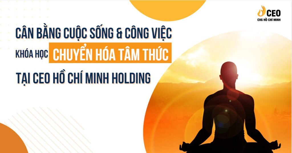 Cân bằng cuộc sống và công việc - Khóa học Chuyển Hóa Tâm Thức tại CEO Hồ Chí Minh Holding 47 can-bang-cuoc-song-va-cong-viec-1