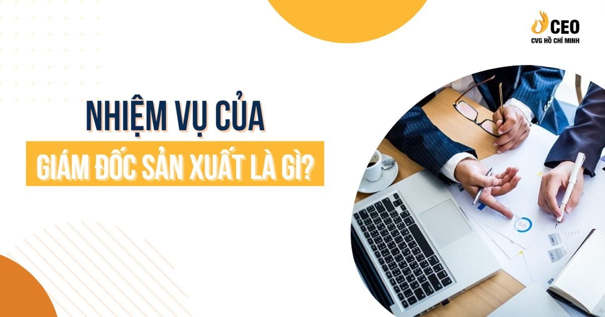 Giám đốc sản xuất CPO là gì ?- Mô tả nhiệm vụ và công việc của giám đốc sản xuất 2 giam-doc-san-xuat-cpo-la-gi-2