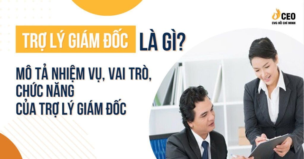 Trợ lý giám đốc là gì?- Mô tả nhiệm vụ, vai trò, chức năng của trợ lý giám đốc 1 tro-ly-giam-doc-la-gi-1
