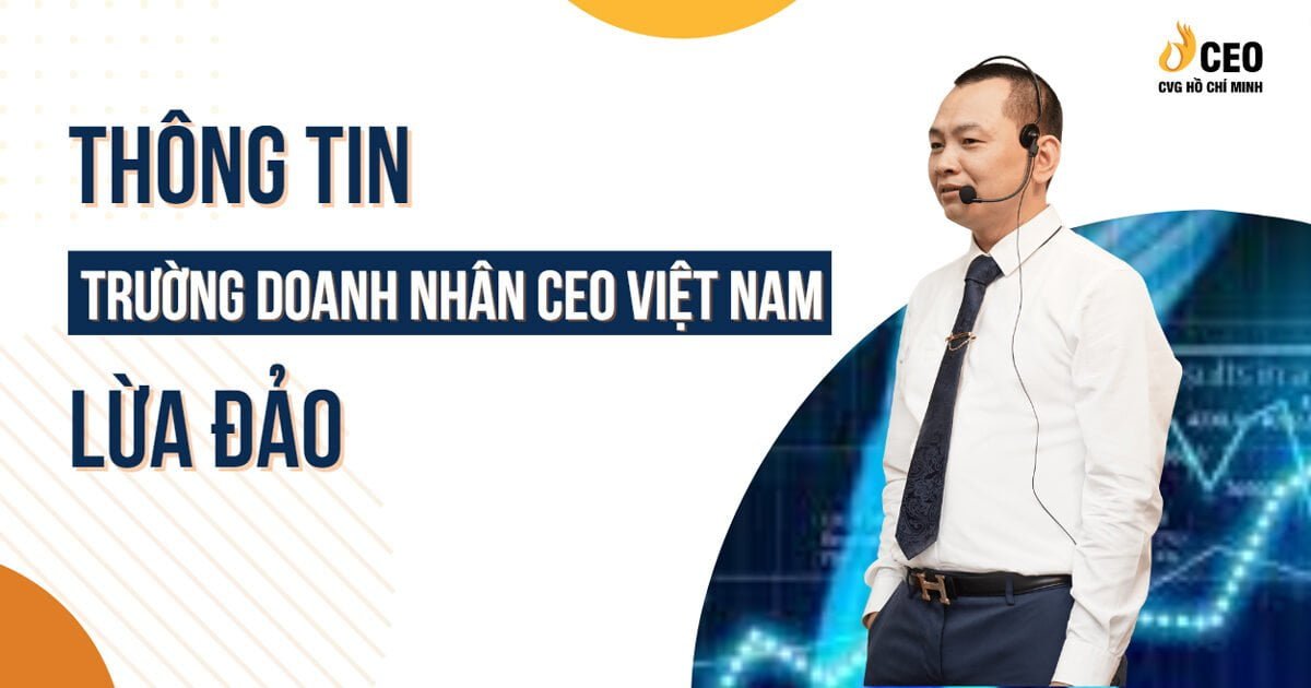 Xác thực thông tin: Trường Doanh Nhân CEO Việt Nam lừa đảo có đúng hay không? 2 truong-doanh-nhan-ceo-viet-nam-lua-dao-2
