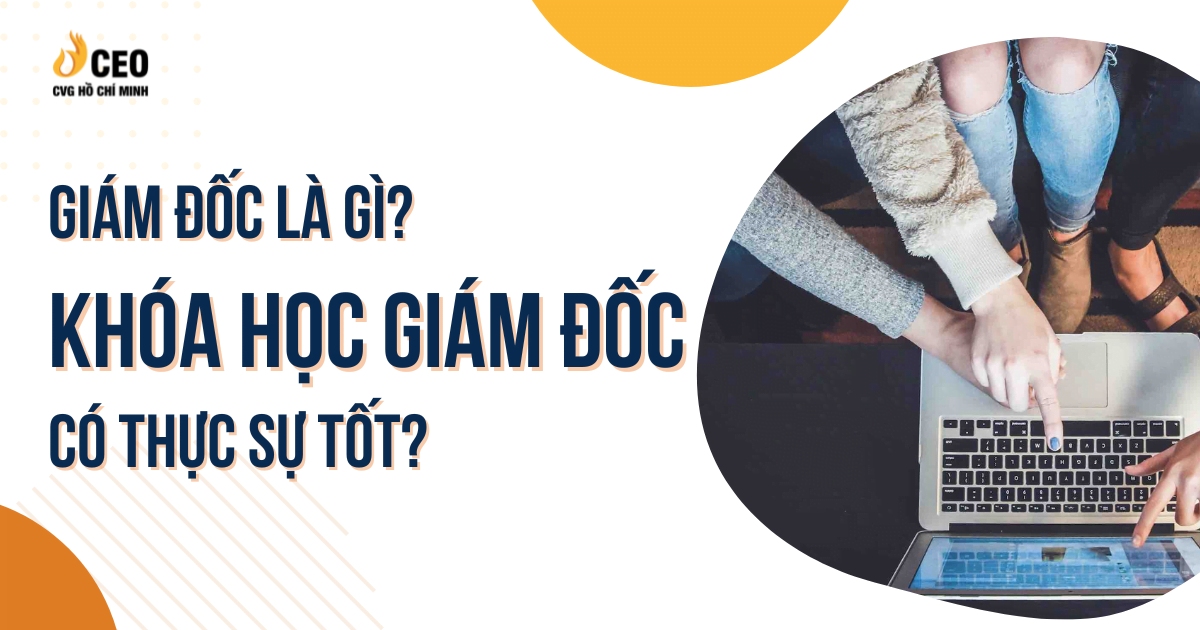 Giám đốc là gì? Khóa học giám đốc có thực sự tốt? 1 Giam Doc La Gi Khoa Hoc Giam Doc Co Thuc Su Tot