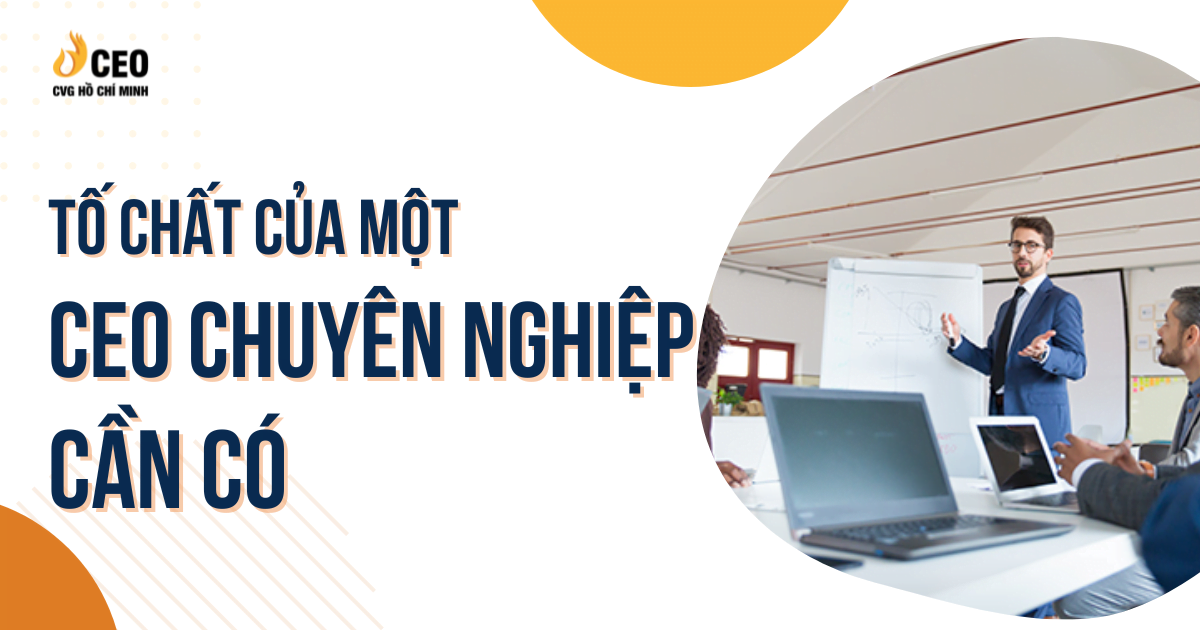 Giám đốc là gì? Khóa học giám đốc có thực sự tốt? 2 To Chat Cua Mot Ceo Chuyen Nghiep Can Co