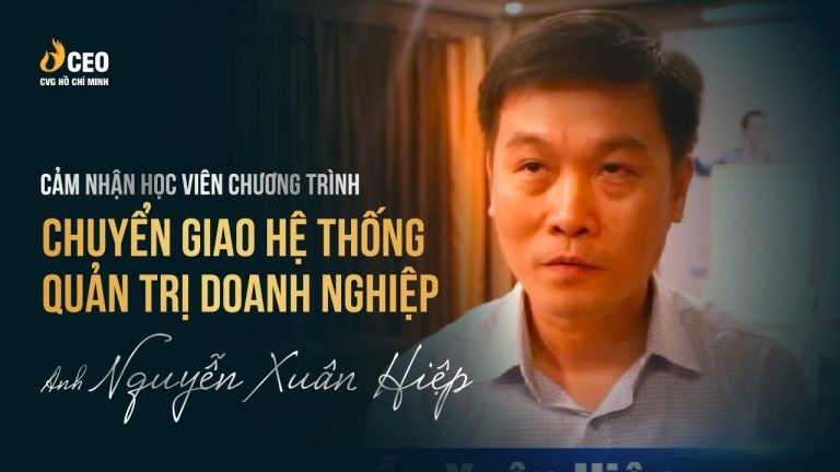 Cảm nhận của Anh Nguyễn Xuân Hiệp sau khi Tham gia CT Chuyển giao Hệ thống Quản trị Doanh nghiệp