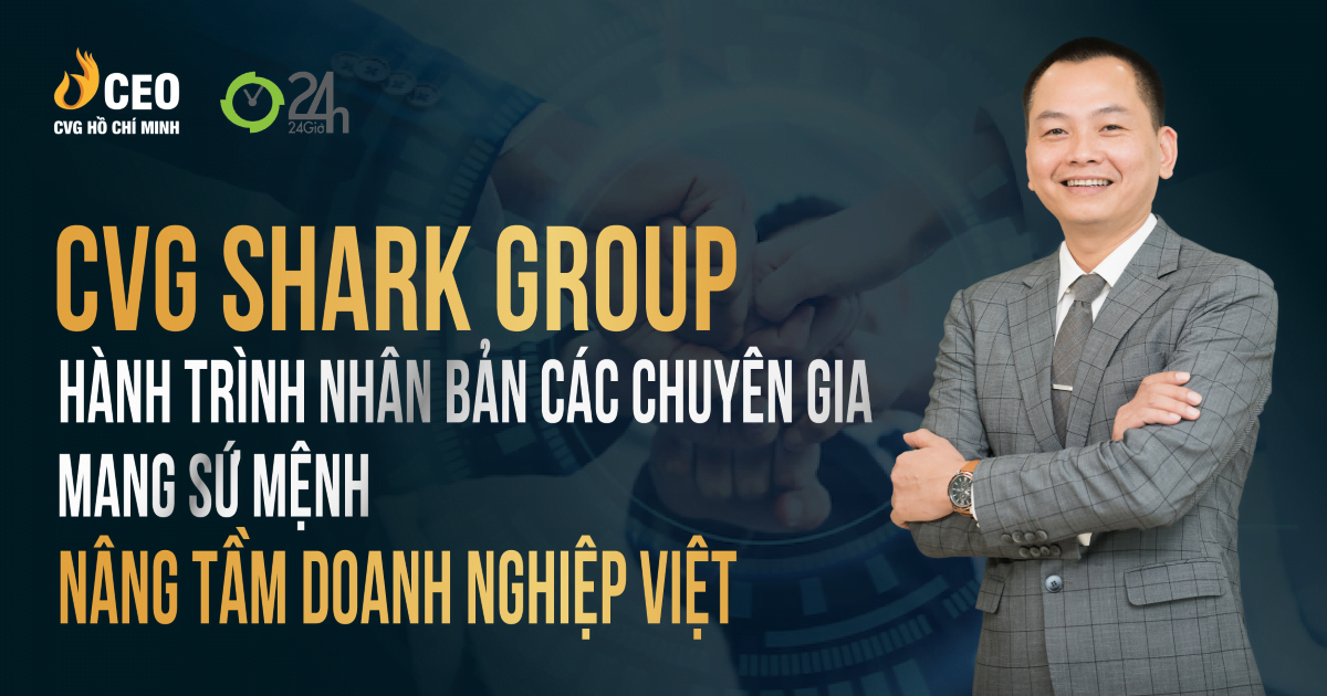 Báo 24h: CVG Shark Group - Hành trình nhân bản các chuyên gia mang sứ mệnh nâng tầm doanh nghiệp Việt 1 Cvg Shark Group Hành Trình Nhân Bản Các Chuyên Gia Mang Sứ Mệnh Nâng Tầm Doanh Nghiệp Việt