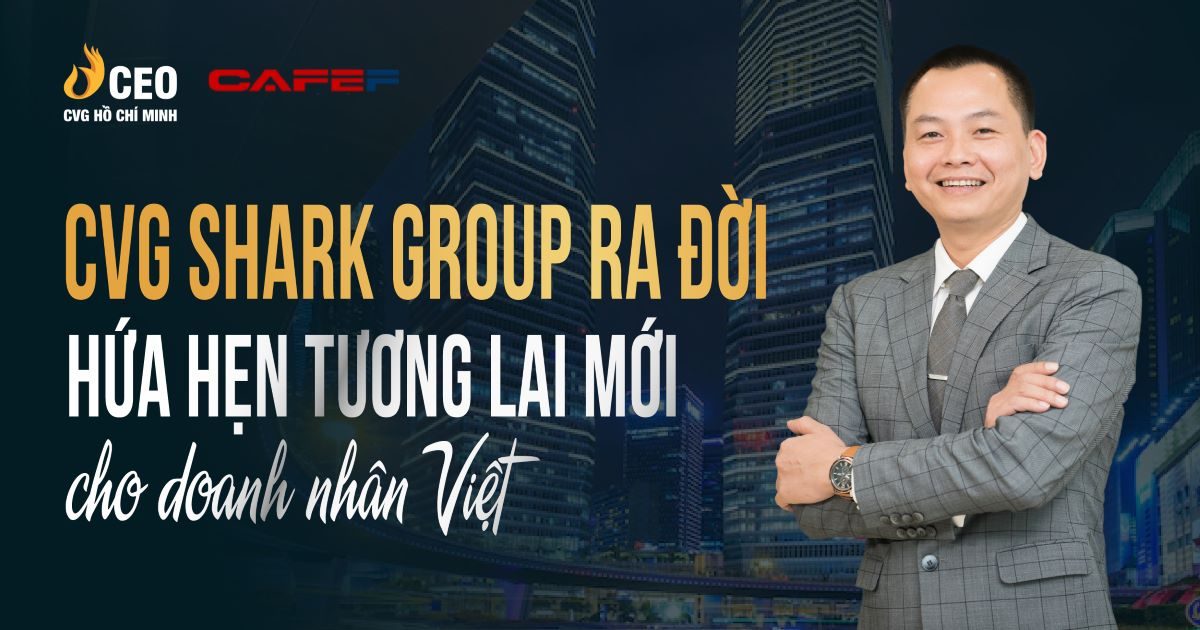 Báo CafeF: CVG Shark Group ra đời, hứa hẹn tương lai mới cho doanh nhân Việt 1 Cvg Shark Group Ra đời Hứa Hẹn Tương Lai Mới Cho Doanh Nghiệp