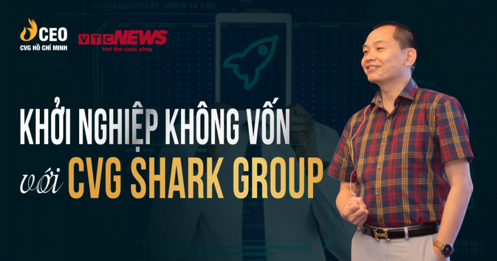 Khởi Nghiệp Không Vốn Với Cvg Shark Group