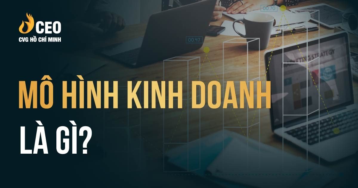 Mô hình kinh doanh là gì? Bản chất của các mô hình kinh doanh