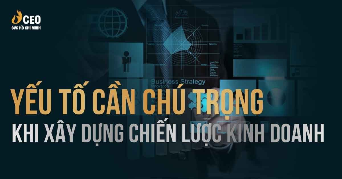Yếu tố cần chú trọng khi xây dựng chiến lược kinh doanh