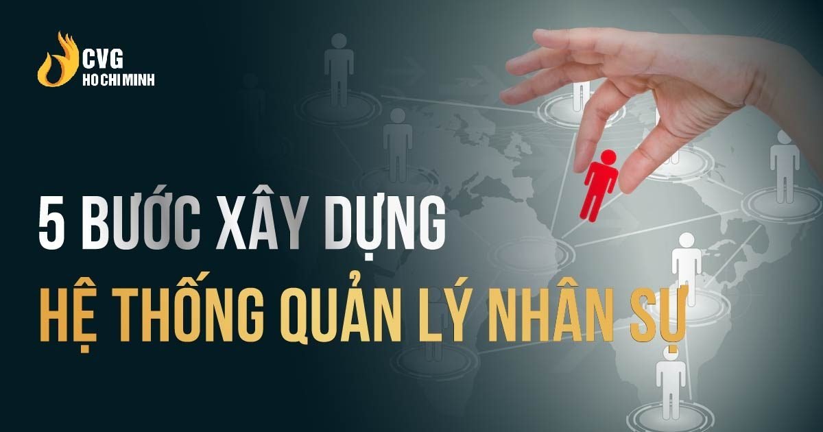 5 bước xây dựng hệ thống quản lý nhân sự hiệu quả 2 5 bước xây dựng hệ thống quản lý nhân sự hiệu quả