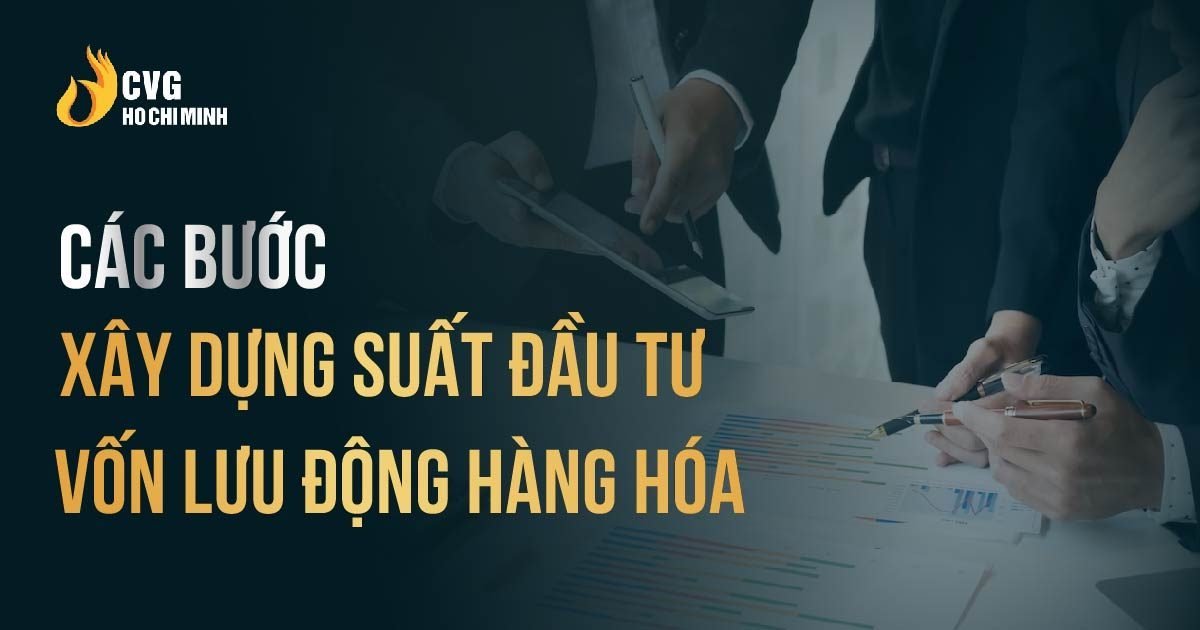 Bí quyết xây dựng suất đầu tư vốn lưu động hàng hóa cho doanh nghiệp của bạn