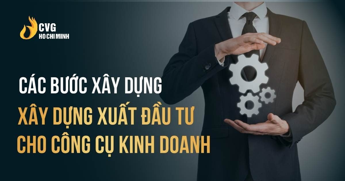 Làm thế nào xây dựng suất đầu tư cho công cụ kinh doanh hiệu quả? 2 Làm thế nào xây dựng suất đầu tư cho công cụ kinh doanh hiệu quả?