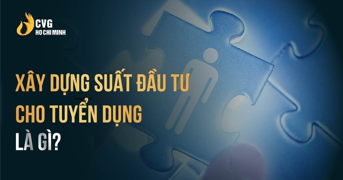 Xây dựng suất đầu tư cho tuyển dụng chỉ với 5 bước đơn giản