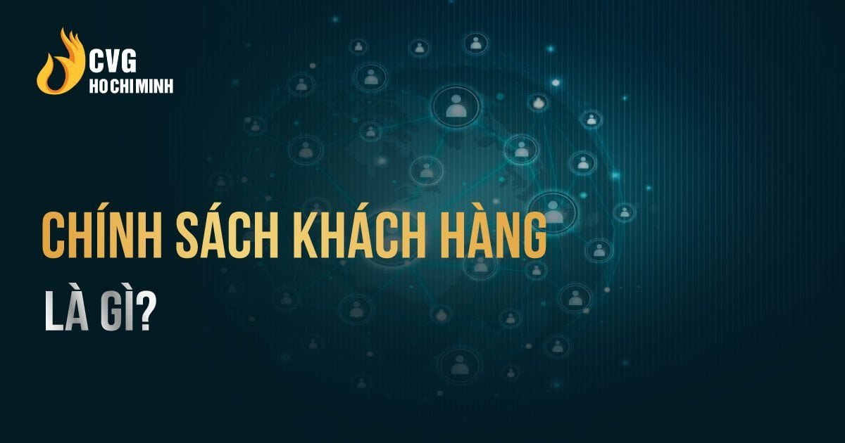 Cách quản lý chính sách khách hàng hiệu quả mà doanh nghiệp nên biết 1 Cách quản lý chính sách khách hàng hiệu quả mà doanh nghiệp nên biết