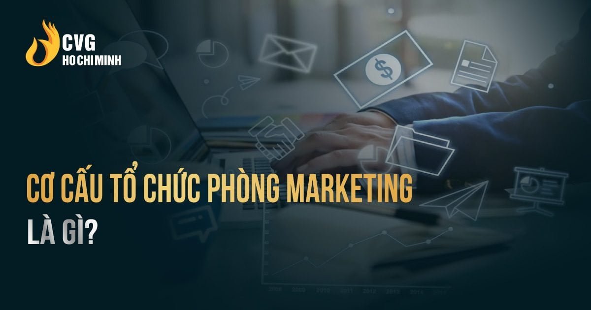 Vai trò cơ cấu tổ chức phòng marketing đối với doanh nghiệp