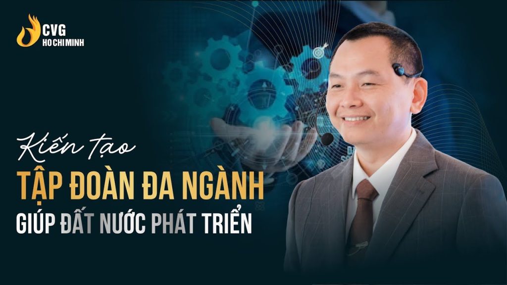 Kiến tạo tập đoàn đa ngành giúp đất nước phát triển